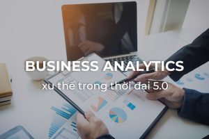 Business Analytics – Ngành xu thế trong thời đại 5.0